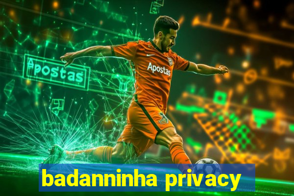 badanninha privacy